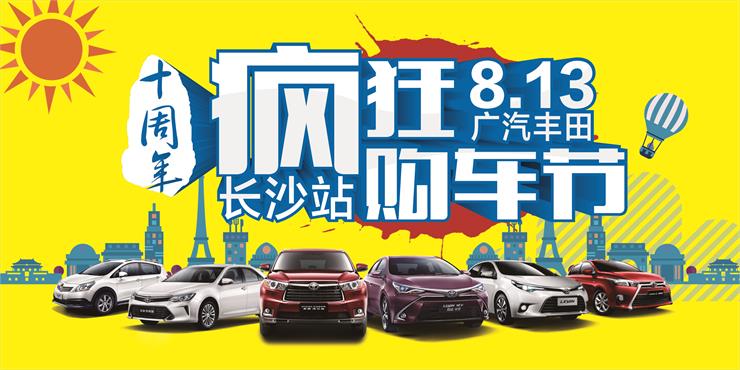 [长沙市]8.13广汽丰田十周年疯狂购车节-长沙站