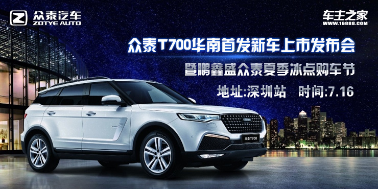 众泰T700华南首发新车上市发布会 暨鹏鑫盛众泰夏季冰点购车节