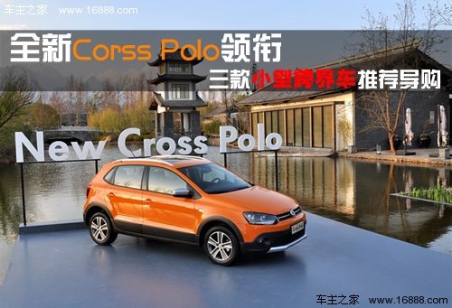 全新Corss Polo领衔 三款小型跨界车推荐导购