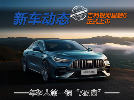 年轻人的第一辆“AM吉”!吉利银河星耀6该怎么选?