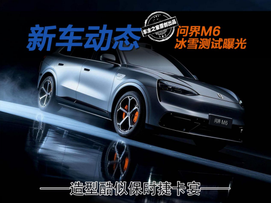 问界M6冰雪测试曝光！外观年轻造型酷似保时捷卡宴！